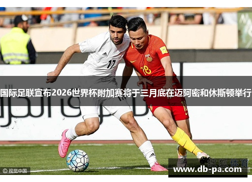 国际足联宣布2026世界杯附加赛将于三月底在迈阿密和休斯顿举行 国际足联宣布2026世界杯附加赛将于三月底在迈阿密和休斯顿举行