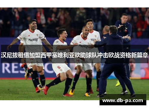 汉尼拔租借加盟西甲塞维利亚欲助球队冲击欧战资格新篇章