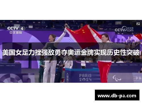 美国女足力挫强敌勇夺奥运金牌实现历史性突破